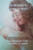 Courtney's Healing Journey: Candida Overgrowth, Vaccine Injury, Heavy Metals Poisoning, and Her Path to Victory 0578868563 Book Cover