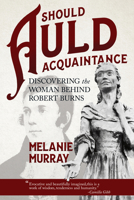 Should Auld Acquaintance: Discovering the Woman Behind Robert Burns 0889713286 Book Cover