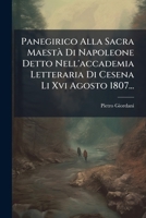 Panegirico Alla Sacra Maestà Di Napoleone Detto Nell'accademia Letteraria Di Cesena Li Xvi Agosto 1807... (Italian Edition) 1024666611 Book Cover