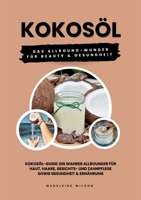 Kokosöl: Das Allround-Wunder für Beauty und Gesundheit (Kokosöl-Guide: Ein wahrer Allrounder für Haut, Haare, Gesichts- und Zahnpflege sowie Gesundheit & Ernährung) (German Edition) 3384368584 Book Cover