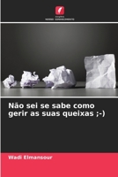 Não sei se sabe como gerir as suas queixas ;-) 6206120198 Book Cover