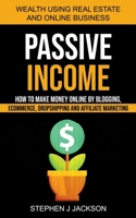Passive Income: How to Make Money Online by Blogging, Ecommerce, Dropshipping and Affiliate Marketing 1774854503 Book Cover
