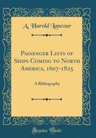 Passenger Lists of Ships Coming to North America, 1607-1825: A Bibliography (Classic Reprint) 0266924433 Book Cover