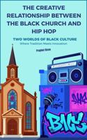 THE CREATIVE RELATIONSHIP BETWEEN THE BLACK CHURCH AND HIP HOP: The Dawn of the Creative Kingdom B0HGZMT8XQ Book Cover
