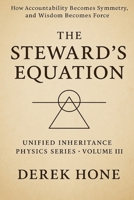 The Steward’s Equation: How Accountability Becomes Symmetry, and Wisdom Becomes Force B0FX8MD4H6 Book Cover
