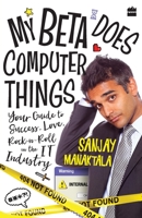 My Beta Does Computer Things: Your guide to Success, Love and Rock-n-Roll in the IT Industry 9353022770 Book Cover