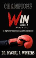 Champions Win While Wounded: 10 Keys to Turn Trials Into Triumph B0GG7CNHQ1 Book Cover