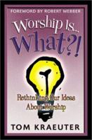 Worship Is...What?!: Rethinking Our Ideas About Worship (Tom Kraeuter on Worship) 1883002389 Book Cover