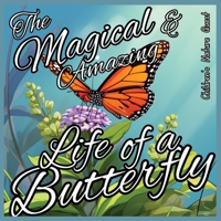 The Magical and Amazing Life of a Butterfly: Incredible Life Cycle of Butterflies illustrated in children's picture books of Nature 984356099X Book Cover