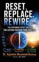 Reset. Replace. Rewire. (3Rs), Dopamine Reset Method for Lasting Freedom from Addiction Reset Break The Cycle Replace Build What Matters Rewire Create B0H8X5HQM1 Book Cover