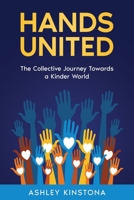 Hands United: The Collective Journey Towards a Kinder World 145665117X Book Cover