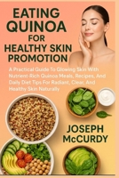 EATING QUINOA FOR HEALTHY SKIN PROMOTION: A Practical Guide To Glowing Skin With Nutrient-Rich Quinoa Meals, Recipes, And Daily Diet Tips For Radiant, Clear, And Healthy Skin Naturally B0FT169WDV Book Cover