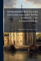 Memorable Battles In English History With Lives Of The Commanders, Volume 1... 127930832X Book Cover
