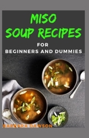 Miso Soup Recipes For Beginners and Dummies: 40+ Delectable Miso soup recipes for feeling good and living healthy! B08FP456SM Book Cover