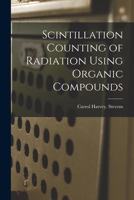 Scintillation Counting of Radiation Using Organic Compounds 1014795117 Book Cover