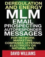 Deregulation and Energy MLM Email Prospecting Autoresponder Messages: for Network Marketing companies offering Electricity or Natural Gas 1499574223 Book Cover