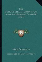 The Schulz Steam Turbine For Land And Marine Purposes 1166930165 Book Cover