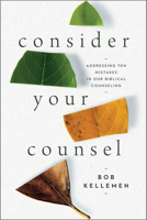 Consider Your Counsel : Addressing Ten Mistakes in Our Biblical Counseling 1645071456 Book Cover