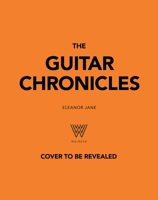 The Guitar Chronicles: Smoke, Sweat, Scars and Soul: Exquisite Vintage Guitars and the Stories They Tell 1035439093 Book Cover