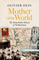 Mother of the World: The Remarkable History of Turkmenistan 1805265814 Book Cover