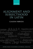 Alignment and Subjecthood in Latin (Oxford Studies in Diachronic and Historical Linguistics) 0198943164 Book Cover