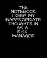 The Notebook I Keep My Inappropriate Thoughts In As A Risk Manager : BLANK | JOURNAL | NOTEBOOK | COLLEGE RULE LINED | 7.5" X 9.25" |150 pages: Funny ... note taking or doodling in for men and women 169191276X Book Cover