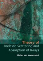 Theory of Inelastic Scattering and Absorption of X-Rays 1107033551 Book Cover