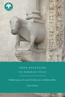 From Byzantine to Norman Italy: Mediterranean Art and Architecture in Medieval Bari 0755635779 Book Cover