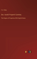 Sex. Aurelii Propertii Carmina.: The Elegies of Propertius With English Notes 336816421X Book Cover