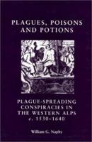 Plagues, Poisons And Potions: Plague Spreading Conspiracies in the Western Alps c.1530-1640 0719046416 Book Cover