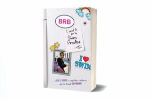 Brb, I Need to Go to Swim Practice: A Girl's Guide to Competetion, Confidence, and Fun Through Swimming 1732228000 Book Cover