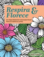 Respira & Florece. Un Viaje Global de Coloreado Floral para la Calma y la Paz.: Una relajante experiencia para colorear que ayuda a adolescentes y ... la respiración consciente. (Breathe & Bloom) 1069816884 Book Cover