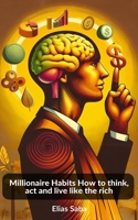 Millionaire Habits How to think, act and live like the rich B0CX94WZ68 Book Cover