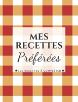 Mes Recettes Pr�f�r�es: Cahier de cuisine � remplir 100 recettes avec notes et photos, meilleur cadeau pour les passionn�s de la cuisine. Format version large (18 cm x 25 cm). 1654091820 Book Cover