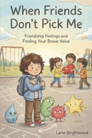 When Friends Don’t Pick Me: Friendship Feelings and Finding Your Brave Voice B0G5NFXF3N Book Cover