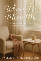 Where He Meets Me: Devotions from the Middle of Real Life 1966723385 Book Cover