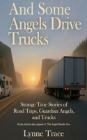 And Some Angels Drive Trucks: Strange True Stories of Road Trips, Guardian Angels, and Trucks B0FQ4B6PXD Book Cover
