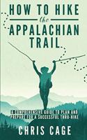 How to Hike the Appalachian Trail: A Comprehensive Guide to Plan and Prepare for a Successful Thru-Hike 152030062X Book Cover