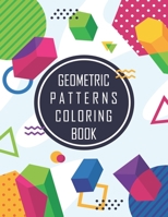 Geometric Shapes and Patterns Coloring Book: Designs to help release your creative side, Adult Coloring Pages with Geometric Designs, Geometric Patterns 1693121948 Book Cover