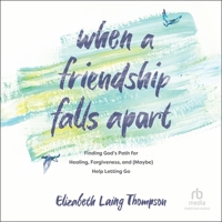 When a Friendship Falls Apart: Finding God's Path for Healing, Forgiveness, and (Maybe) Help Letting Go B0CW7GQZCQ Book Cover