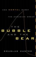 The Bubble and the Bear : How Nortel Burst the Canadian Dream 0385659199 Book Cover