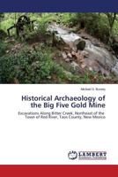 Historical Archaeology of the Big Five Gold Mine: Excavations Along Bitter Creek, Northeast of the Town of Red River, Taos County, New Mexico 3659513237 Book Cover
