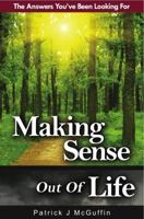 Making Sense Out Of Life: The Answers You've Been Looking For 0981935613 Book Cover