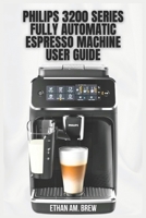 PHILIPS 3200 SERIES FULLY AUTOMATIC ESPRESSO MACHINE USER GUIDE: Your Step-by-Step Tips for Brewing, Maintenance & Troubleshooting B0FP8XW932 Book Cover