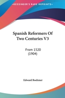Spanish Reformers Of Two Centuries V3: From 1520 1167045173 Book Cover
