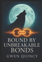 Bound by Unbreakable Bonds: A Fated Mates Of Unbreakable Bonds Werewolf Romance B0FRSLBKYH Book Cover