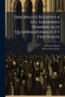 Discipulus Redivivus Seu Sermones Dominicales Quadragesimales Et Festivales 1247803082 Book Cover