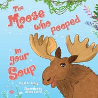 The Moose Who Pooped In Your Soup B0DQ62QKKK Book Cover