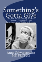 Something's Gotta Give: The Art of Balancing Medical Career, Teenagers, and Relationships without Prozac 1517136032 Book Cover