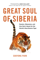 Great Soul of Siberia: Passion, Obsession, and One Man's Quest for the World's Most Elusive Tiger 1771641134 Book Cover